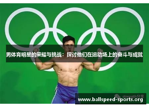 男体育明星的荣耀与挑战：探讨他们在运动场上的奋斗与成就